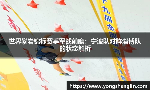 世界攀岩锦标赛季军战前瞻：宁波队对阵淄博队的状态解析