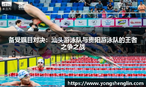 备受瞩目对决：汕头游泳队与贵阳游泳队的王者之争之战