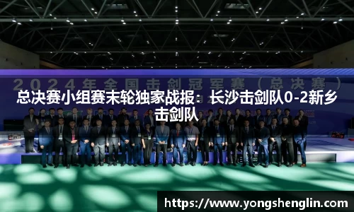 总决赛小组赛末轮独家战报：长沙击剑队0-2新乡击剑队