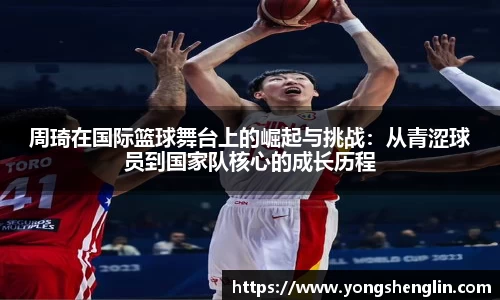 周琦在国际篮球舞台上的崛起与挑战：从青涩球员到国家队核心的成长历程