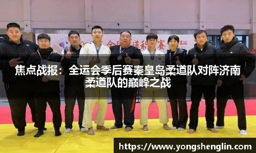 焦点战报：全运会季后赛秦皇岛柔道队对阵济南柔道队的巅峰之战