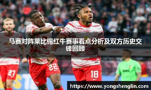 马赛对阵莱比锡红牛赛事看点分析及双方历史交锋回顾