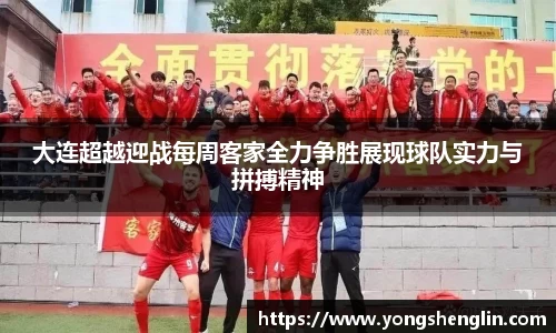大连超越迎战每周客家全力争胜展现球队实力与拼搏精神